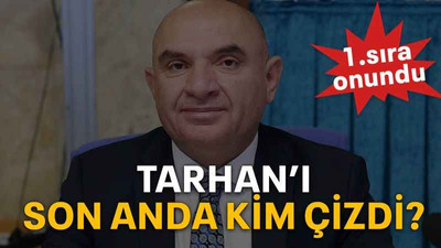 Tarhan’ı son anda kim çizdi?